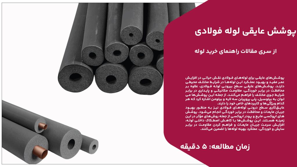 پوششهای عایقی برای لولههای فولادی نقش حیاتی در افزایش عمر مفید و بهبود عملکرد این لولهها در شرایط مختلف محیطی دارند. پوششهای عایقی سطح بیرونی لوله فولادی، علاوه بر محافظت در برابر خوردگی، مقاومت مکانیکی و پایداری در برابر شرایط جوی مختلف را فراهم میکنند. از جمله این پوششها میتوان به بیتوسیل، پلی پروپیلن سه لایه و بیتومن اشاره کرد که هر کدام ویژگیها و کاربردهای خاص خود را دارند. عایقکاری سطح درونی لولههای فولادی نیز به منظور بهبود جریان مایعات و محافظت در برابر خوردگی انجام میشود. پوششهای اپوکسی مایع و پودر اپوکسی از جمله روشهای مؤثر در این زمینه هستند. این پوششها با کاهش اصطکاک داخلی لوله، افزایش سرعت جریان مایعات و فراهم کردن مقاومت در برابر سایش و خوردگی، عملکرد بهینه لولهها را تضمین میکنند